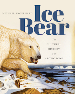 Cover image: Ice Bear. The Cultural History of an Arctic Icon by Michael Engelhard